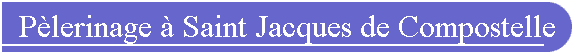P�lerinage � Saint Jacques de Compostelle